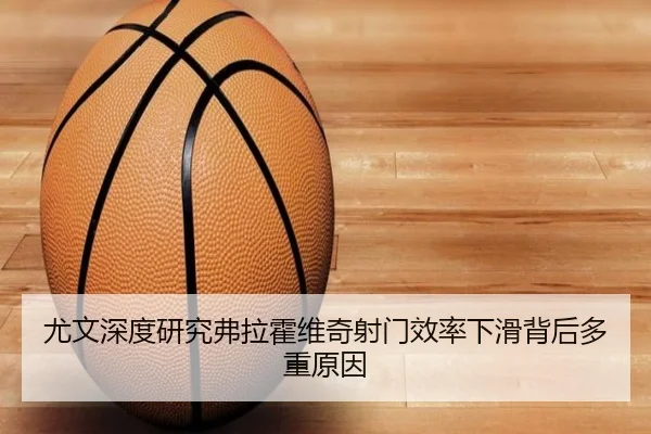 尤文深度研究弗拉霍维奇射门效率下滑背后多重原因