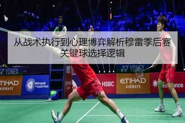 从战术执行到心理博弈解析穆雷季后赛关键球选择逻辑